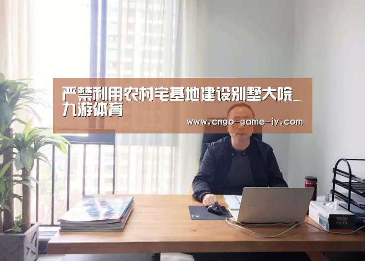 严禁利用农村宅基地建设别墅大院_九游体育(图3) 九游体育