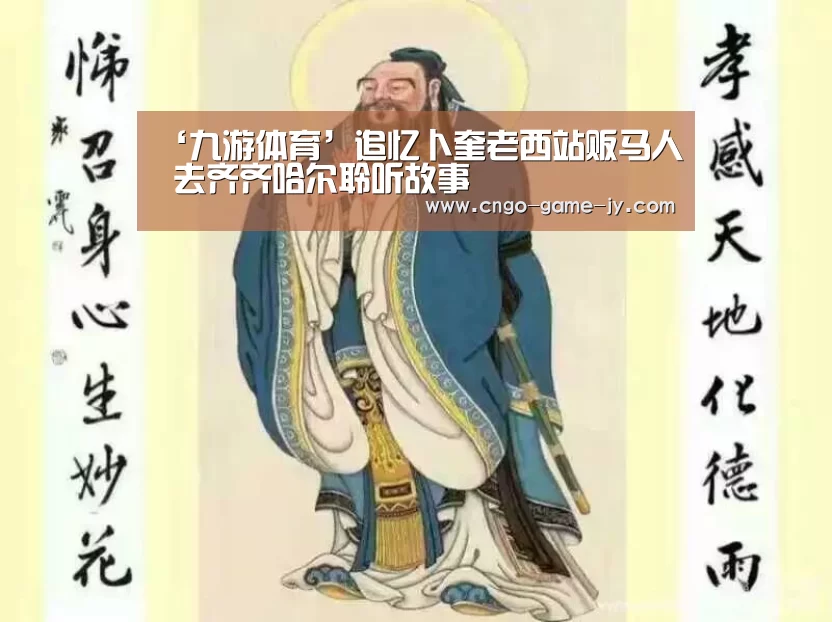 ‘九游体育’追忆卜奎老西站贩马人 去齐齐哈尔聆听故事